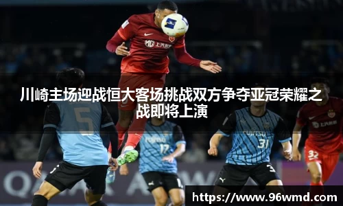 川崎主场迎战恒大客场挑战双方争夺亚冠荣耀之战即将上演